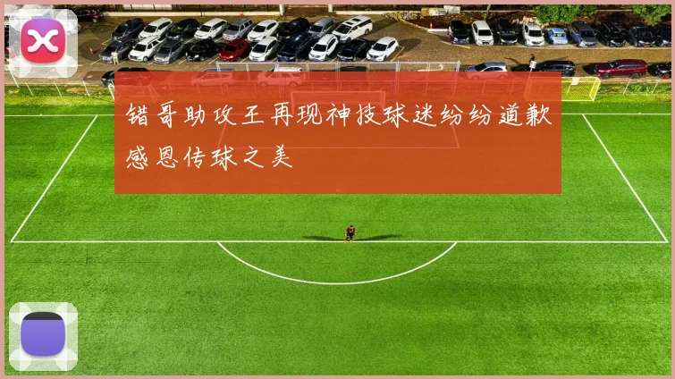错哥助攻王再现神技球迷纷纷道歉感恩传球之美